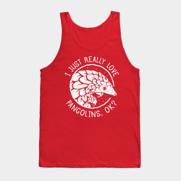 Pangolin Lover Gift - I Just Really Love Pangolins, OK? Tank Top by bangtees